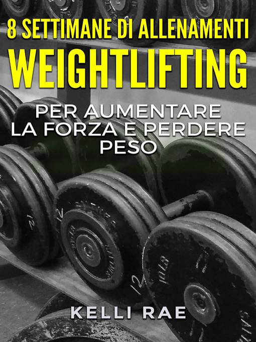 Title details for 8 settimane di Allenamenti Weightlifting per aumentare la forza e perdere peso by Kelli Rae - Available